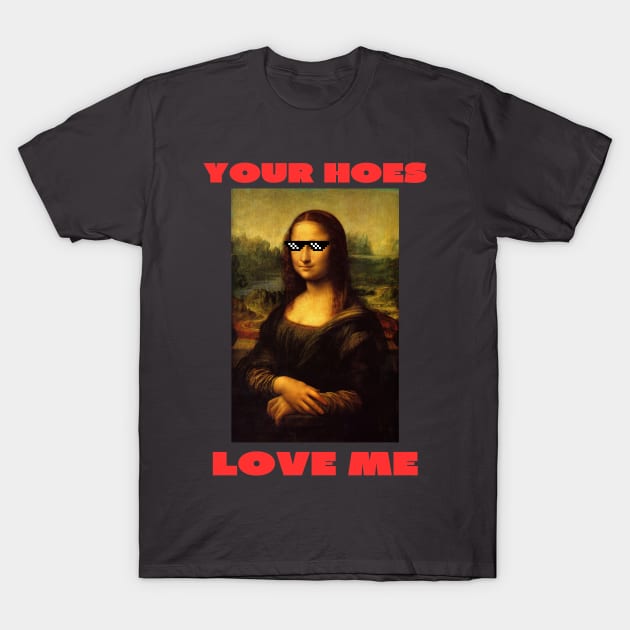 Your hoes love me T-Shirt by IOANNISSKEVAS